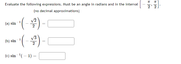 Evaluate the following expressions. Must be an angle in radians and in the interval
2' 2
(no decimal approximations)
(-)-
/2
1
(a) sin
(b) sin
2
(c) sin (– 1) =
