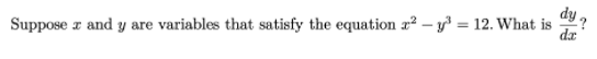 dy ,
Suppose z and y are variables that satisfy the equation r² – y³ = 12. What is
dr
