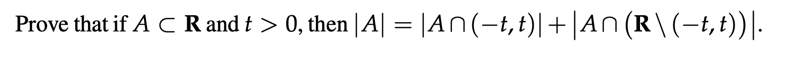 Prove that if A C R and t > 0, then |A| = |AN(-t,t)|+|AN (R\(-t,t))|-
