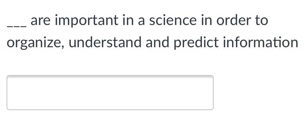 are important in a science in order to
organize, understand and predict information
