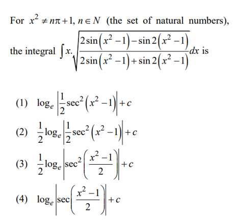 For x² +n +1, neN (the set of natural numbers),
2sin(x²-1)-sin 2(x²-1)
2 sin(x² − 1) + sin 2(x² −1)
the integral fx.
(1) loge=sec²(x²-
| 1 sec² (x² −1)| + c
log/sec²(x²-1)+c
(2)
(3)
1-10g./sec² (²
² (2²/2/²) +
log
c
(2²2-¹) +
(4) log sec
+C
-dx is