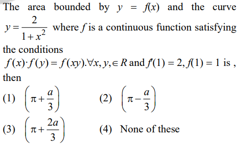 The area bounded by y
2
y=
1+x²
the conditions
f(x) f(y) = f(xy).Vx, y, R and f(1) = 2, f(1) = 1 is,
then
(1)
(3)
f(x) and the curve
where f'is a continuous function satisfying
π+
3
+11
2a
3
=
(2) π
——
3
(4) None of these