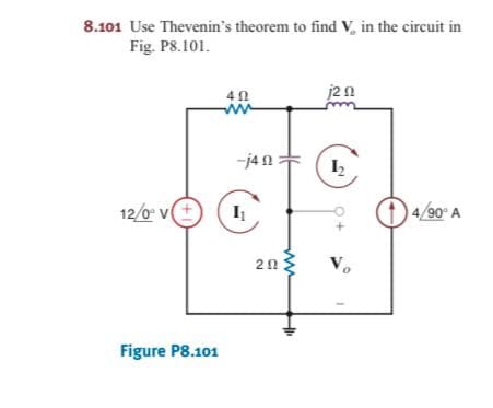 8.101 Use Thevenin's theorem to find V, in the circuit in
Fig. P8.101.
j2n
ww
-j4 n :
(€)
O
12/0 v
4/90 A
20:
Vo
Figure P8.101
