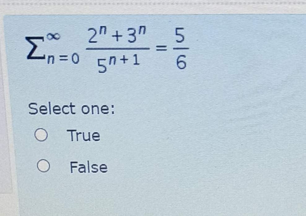 2" + 3"
En=o
5n+1
Select one:
O True
O False
5/56
