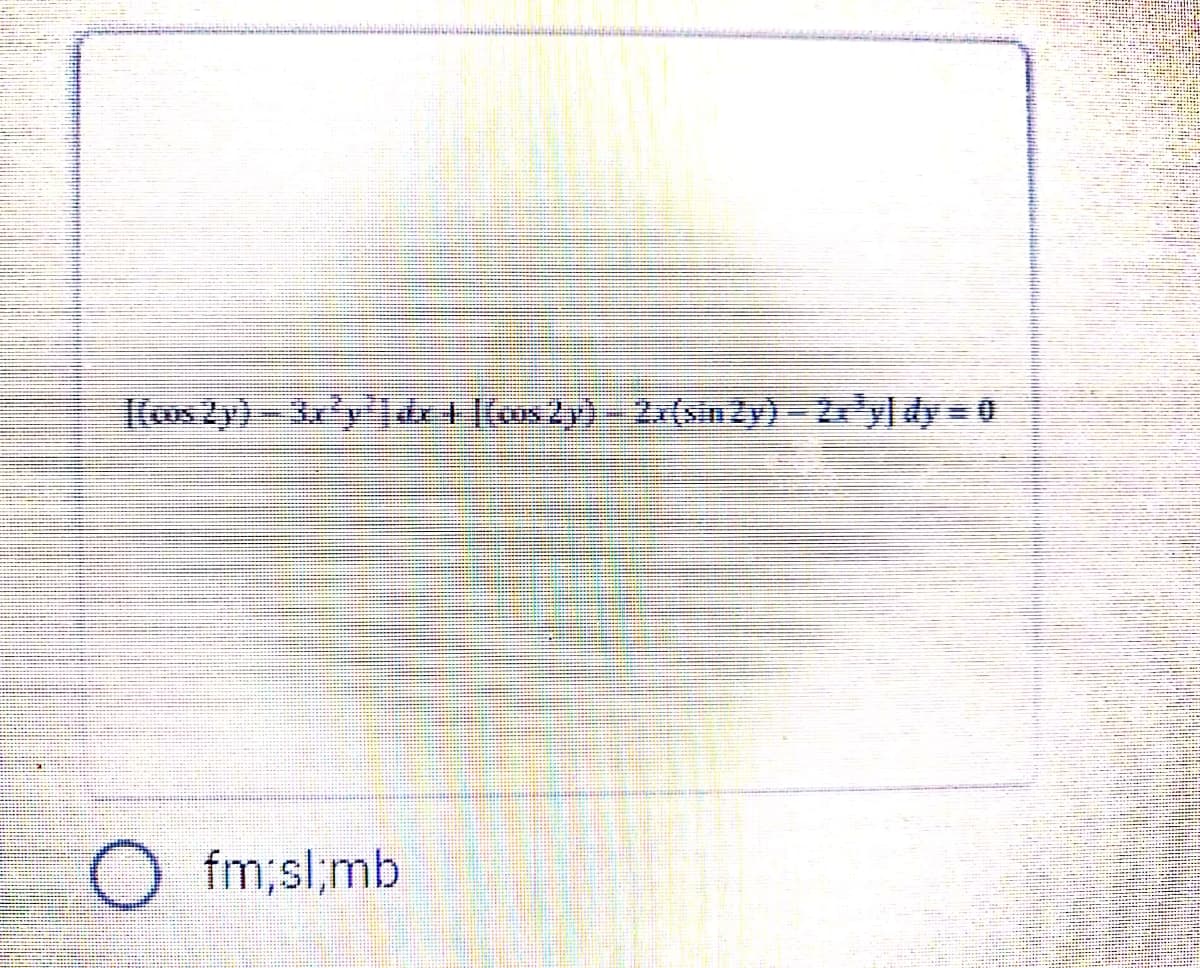 (os 2y)-3'yd+(cs2y)- 2(sin 2y) - 2x'y] dy 0
fm;sl;mb
