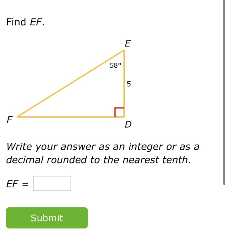 Find EF.
E
58°
F
D
Write your answer as an integer or as a
decimal rounded to the nearest tenth.
EF =
Submit
LO
