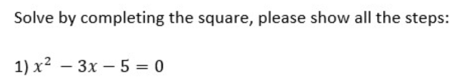 Solve by completing the square, please show all the steps:
1) x2 – 3x – 5 = 0
-
