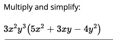 Multiply and simplify:
3a?y° (5x? + 3xy – 4y?)
(5x²
- 4y²)
