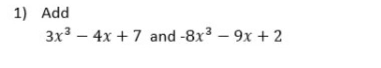 1) Add
3x3 – 4x + 7 and -8x3 – 9x + 2
