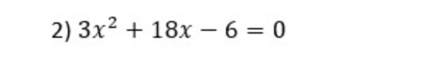 2) 3x2 + 18x - 6 = 0
