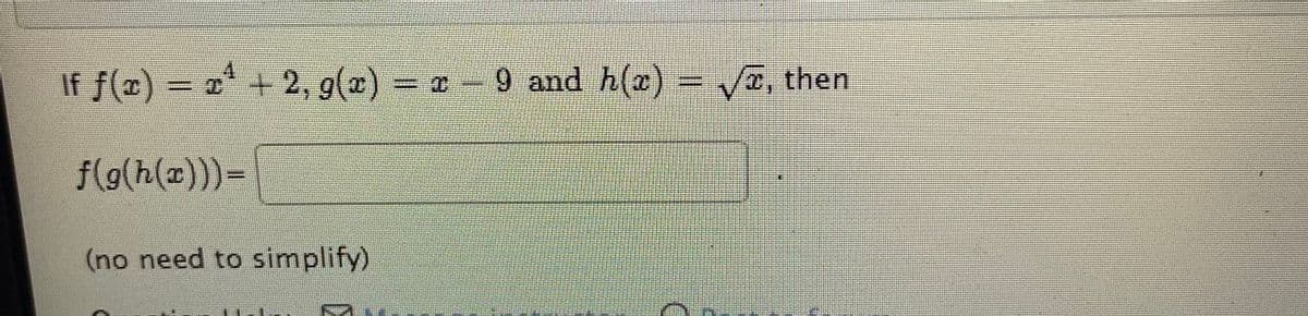 If ƒ(¤) = x* + 2, g(x) = x
9 and h(x) = Va, then
f(g(h(x)))=
(no need to simplify)
