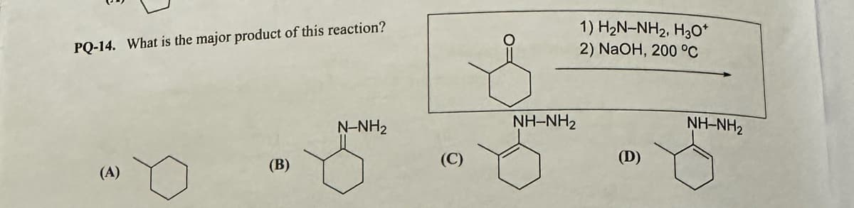 PQ-14. What is the major product of this reaction?
1) H₂N-NH2, H3O+
2) NaOH, 200 °C
N-NH2
NHANH2
(B)
(D)
(A)
NHANH2