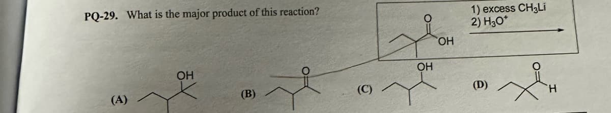 PQ-29. What is the major product of this reaction?
(A)
ОН
(B)
OH
OH
1) excess CH3Li
2) H30+
(D)
Н