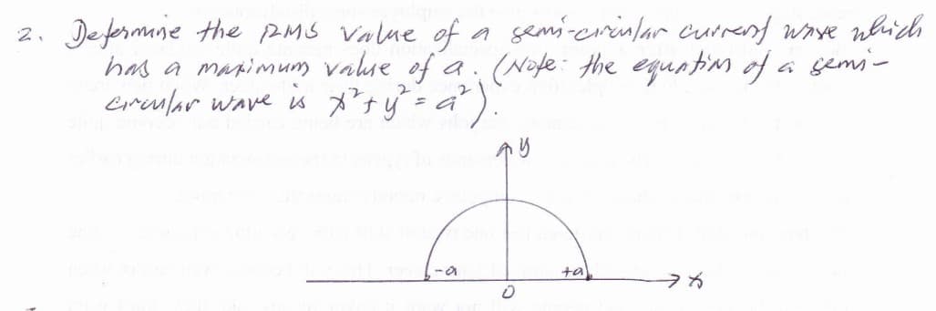 2. Defermine the pMS Value of a semi-cirinlar currend wave nhich
has a mapimum valse of a. (Nofe: the equatim of a gemi-
crmlar wave is *y°-a*)
ta
