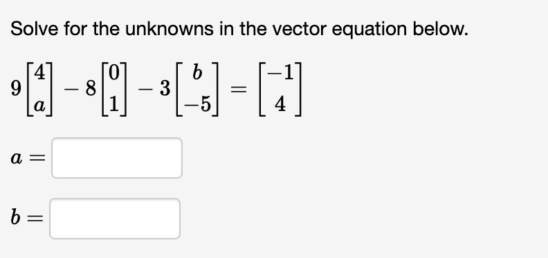 Solve for the unknowns in the vector equation below.
•H-Q-³[]=[]
8
3
1
a
a
b=