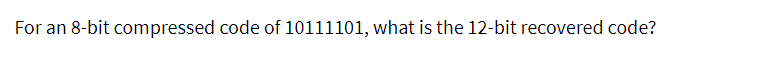 For an 8-bit compressed code of 10111101, what is the 12-bit recovered code?
