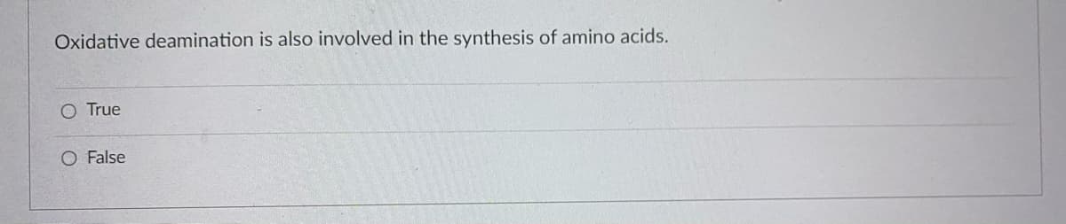 Oxidative deamination is also involved in the synthesis of amino acids.
O True
O False
