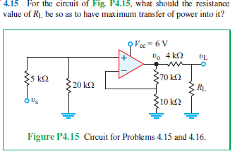 4.15 For the circuit of Fig P4.15, what should the resistance
value of R₁, be so as to have maximum transfer of power into it?
35 ΚΩ
20 ΚΩ
Us
+
Το 4 ΚΩ
UL
70 ΚΩ
RL
10 ΚΩ
Figure P4.15 Circuit for Problems 4.15 and 4.16.