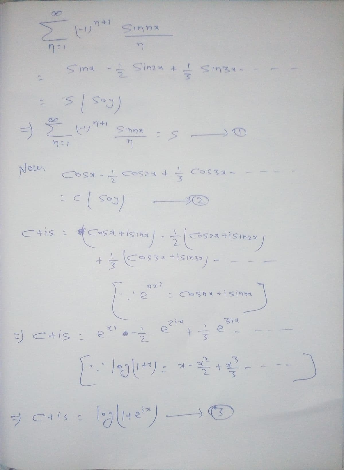 3
ما -1
Now,
(-1.
1+4
Sind - S
=) 2 (4) मा
7+1
1=4
(Cos) s
Sinna
n
C+is: $
*
Cosan
= c | soy)
= ctis
Sinza +
Sinna
4
Cosza t
Cosa+isina
-isinx) - 2 (Cos2x+is
=) <+is: e²¹0-2/22
Sin32-
- S
Events
-(EQUISI + XESOD) { +
CHis = log[(1+eix)
COS300
= Coshx+isinna
31x
je
[* log(i+1)= *-+ 3.
-J