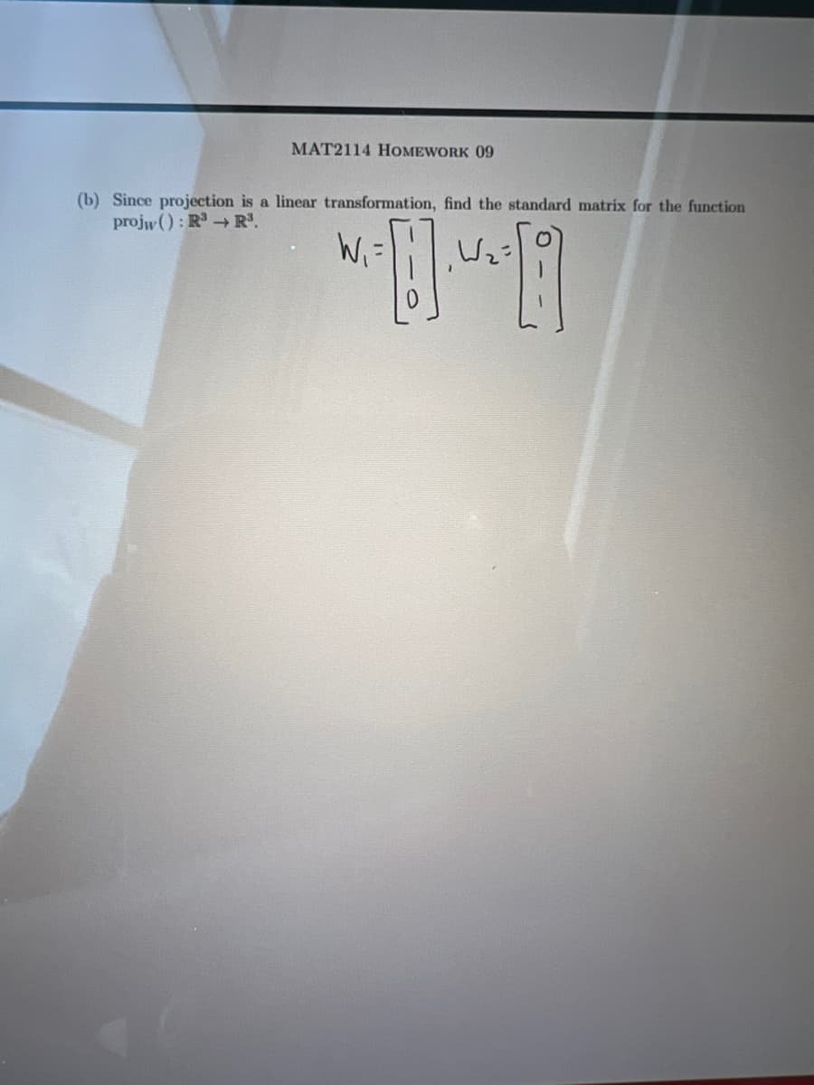 MAT2114 HOMEWORK 09
(b) Since projection is a linear transformation, find the standard matrix for the function
projw(): R3 R³.
Wi