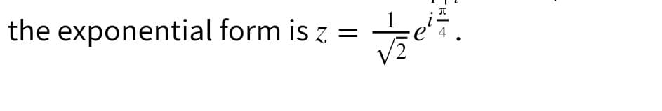 the exponential form is z
II
