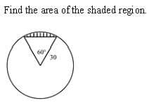 Find the area of the shaded regi
on.
60
30
