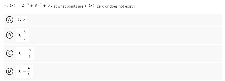 If f (x) = 2 x3 + 8 x2 + 3, at what points are f '(x) zero or does not exist ?
(A)
1,0
(B)
0,
3
с) 0,
-
4
0,
3
- -
00 | m
