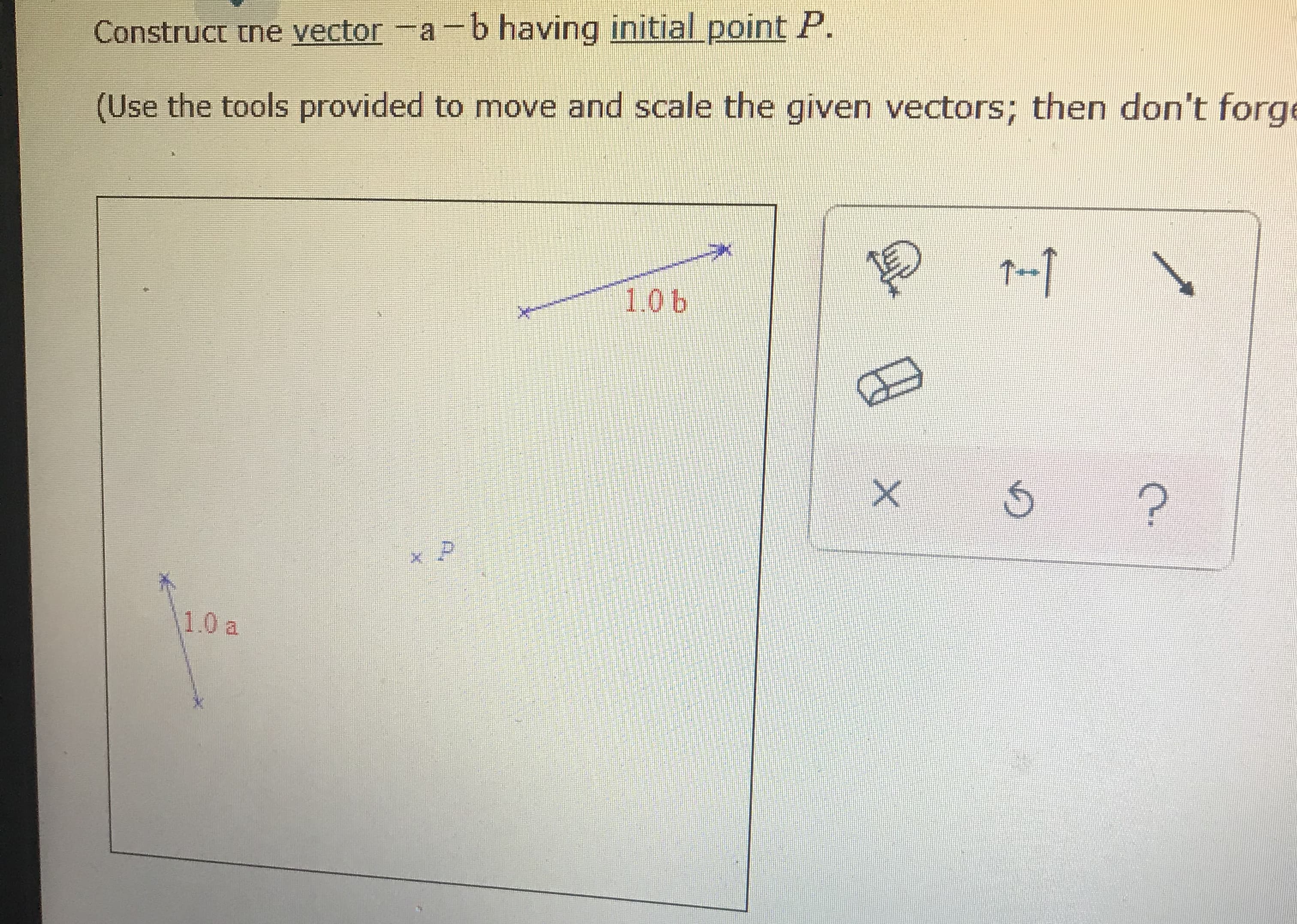 Construct tne vector -a-bhaving initial point P.
