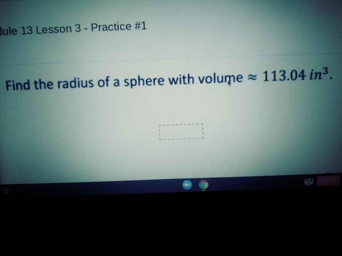 dule 13 Lesson 3 - Practice #1
Find the radius of a sphere with volume 113.04 in³.
