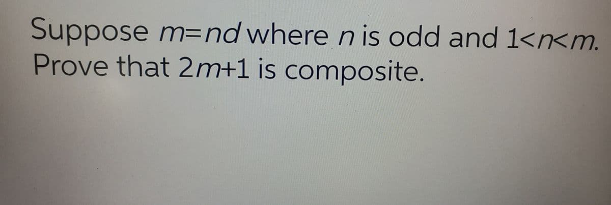 Suppose m=nd where n is odd and 1<n<m.
Prove that 2m+1 is composite.
