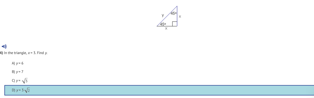 45°
y
450
)
4) In the triangle, x
= 3. Find y.
A) y = 6
B) y = 7
C) y = V3
D) y = 3 V2
