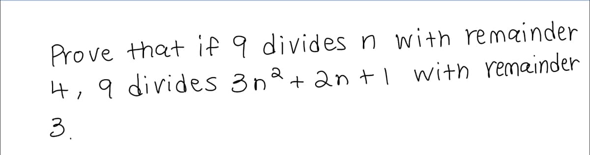 Prove that if 9 divides n with remainder
with remainder
4, 9 divides 3n² + 2n +1
2+2n+1
3.