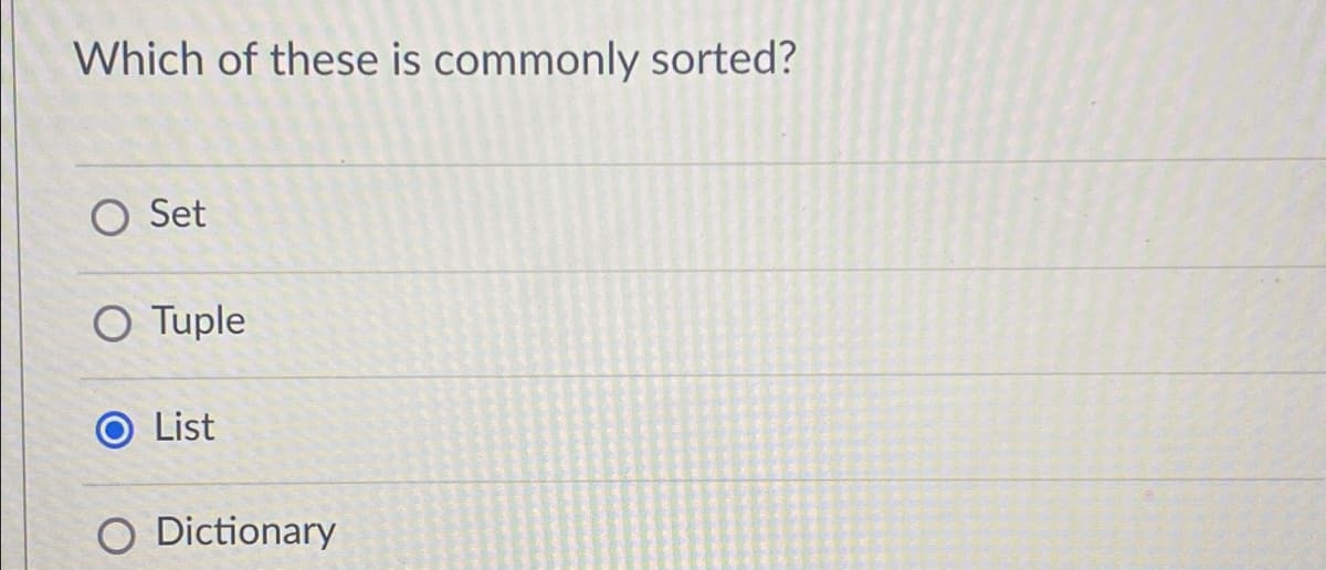 Which of these is commonly sorted?
O Set
O Tuple
List
O Dictionary
