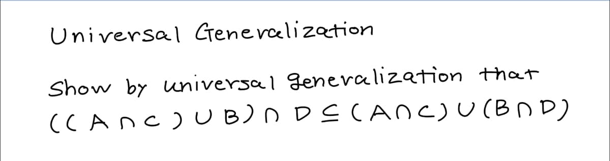 Universal Generalization
Show by universal generalization that
((ANC) UB) N DE (ANC) U (BND)