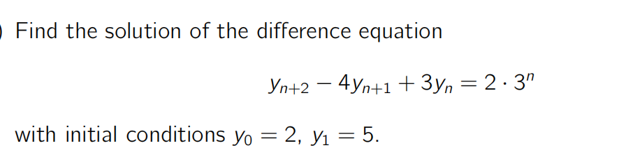 Find the solution of the difference equation
Yn+24yn+1 + 3y = 2.3"
with initial conditions yo = 2, y₁ = 5.