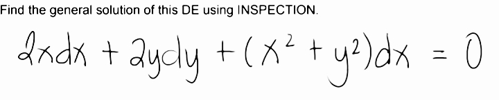 Find the general solution of this DE using INSPECTION.
dadn + aycly
+(x? t y?)dx = 0
