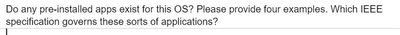 Do any pre-installed apps exist for this OS? Please provide four examples. Which IEEE
specification governs these sorts of applications?