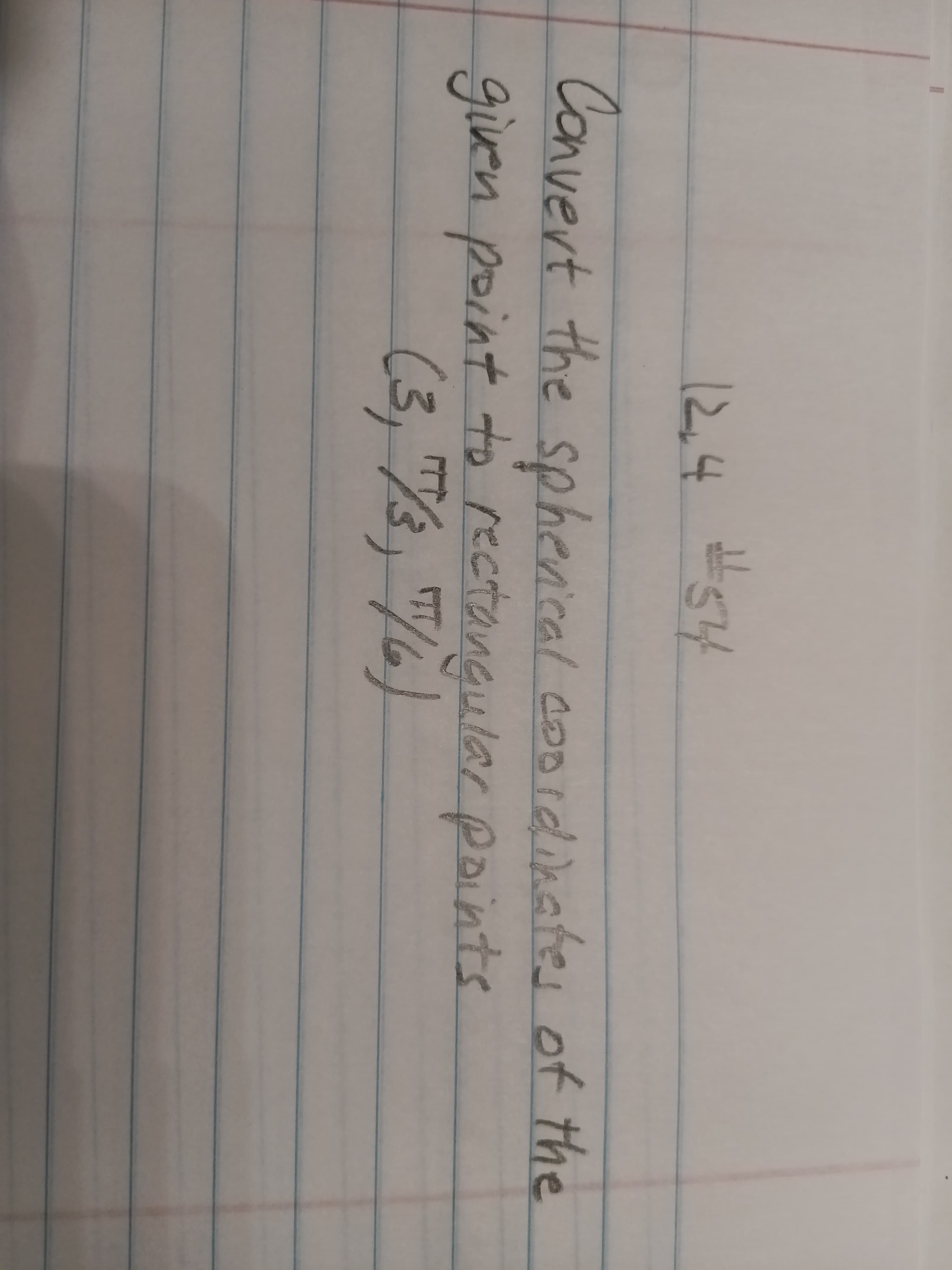 12,454
Convert the sehenical co0idikates of the
given point to rectangular points
(3,%%, "/)
C00
