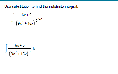 Use substitution to find the indefinite integral.
6x +5
xp-
3
(9x² + 15x) **
6x +5
3
(9x? +1
+ 15x)
