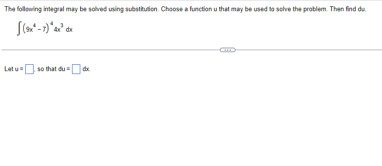 The following integral may be solved using substitution. Choose a function u that may be used to solve the problem. Then find du.
3
Let u=
so that du =| dx.
