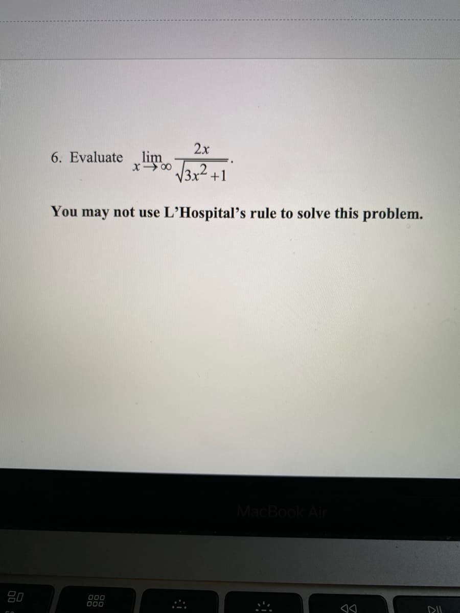 2x
lim
x00 3x2 +1
6. Evaluate
You may not use L'Hospital's rule to solve this problem.
MacBook Air
80
O00
O00
