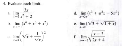 4. Evaluate each limit.
3x
a. lim
x-2x² + 2
b. lim (x + x³ + x²)
++/-)²
c. limVx+
d. lim (x³ + ²x - 5m³)
X-2m
e. lim (√3+ VI + x)
X-0
x-3
-3√ 2x + 4
f. lim