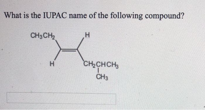 What is the IUPAC name of the following compound?
CH3CH2
H.
CH2CHCH3
H.
CH3
