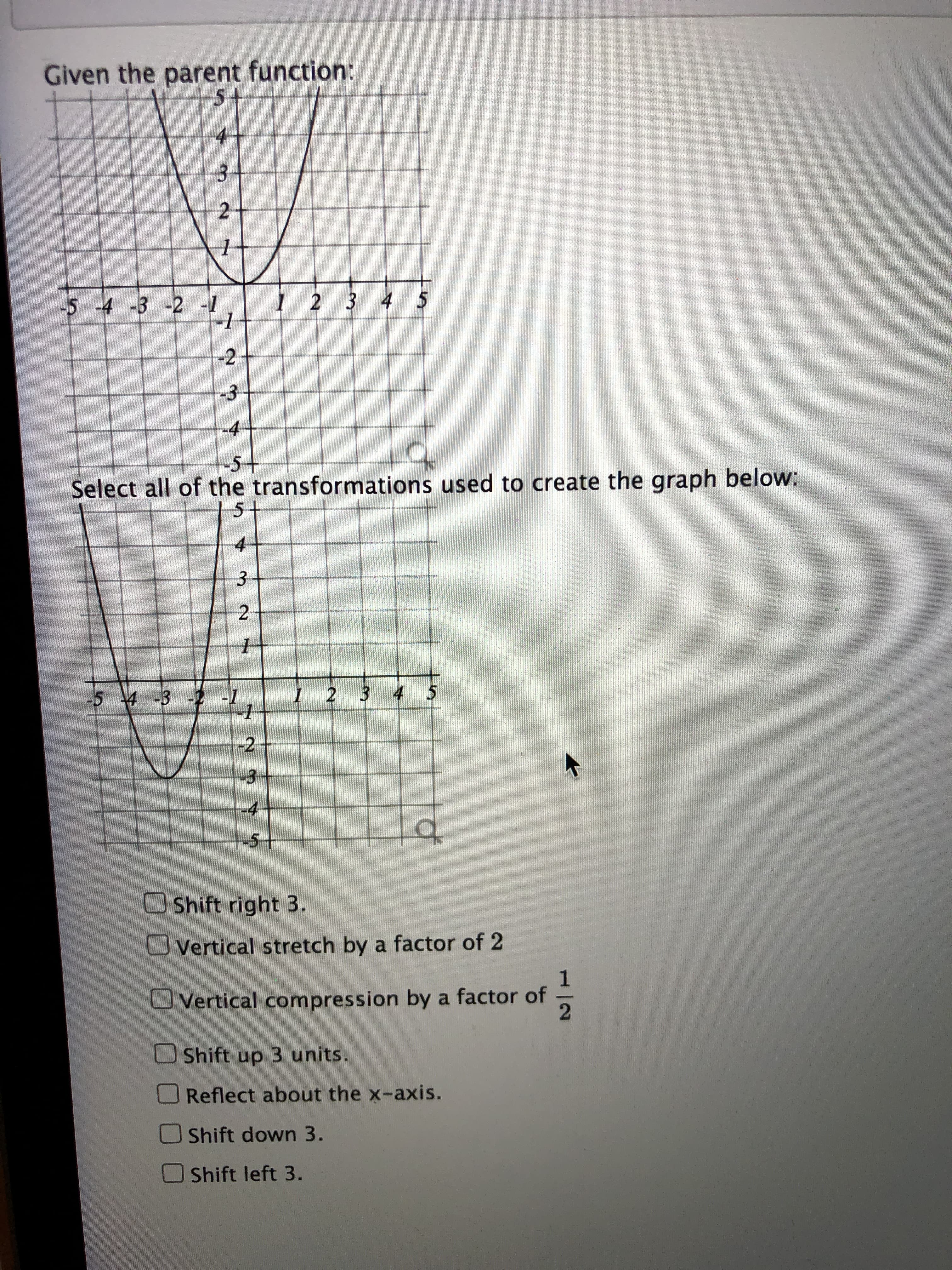 Select all of the transformations used to create the graph below:
