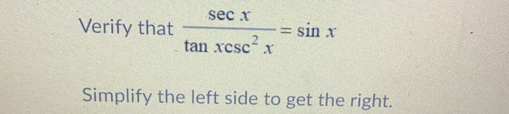 sec x
Verify that
= sin x
%3D
tan xcsc-
Simplify the left side to get the right.
