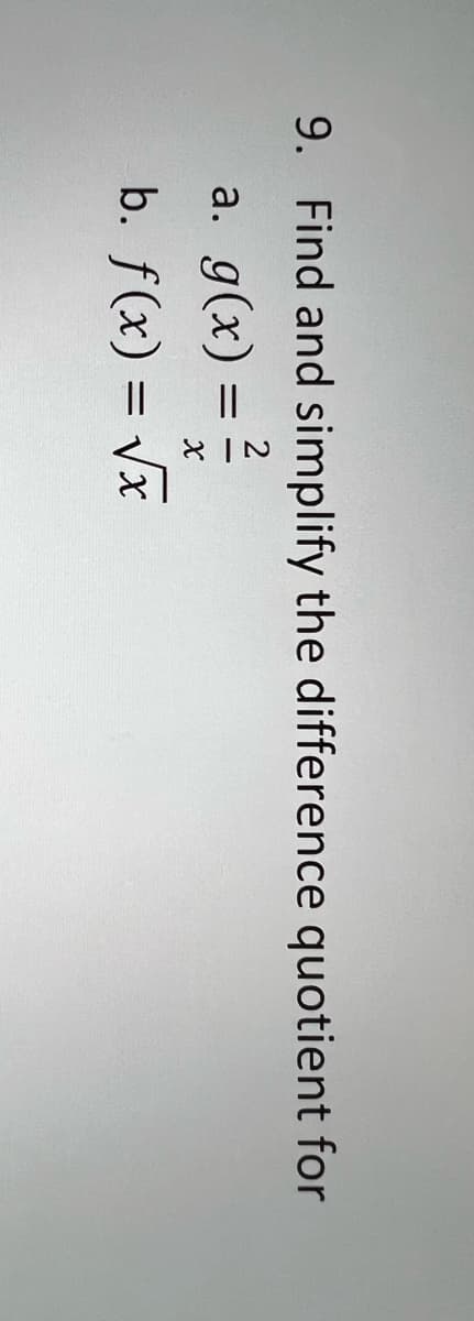 9. Find and simplify the difference quotient for
a. g(x) = ²
X
b. f(x)=√x