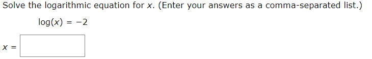 Solve the logarithmic equation for x. (Enter your answers as a comma-separated list.)
log(x) = -2
