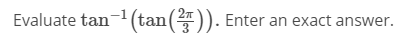 Evaluate tan- (tan()). Enter an exact answer.
3
