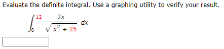 Evaluate the definite integral. Use a graphing utility to verify your result.
12
2x
dx
Vx + 25
