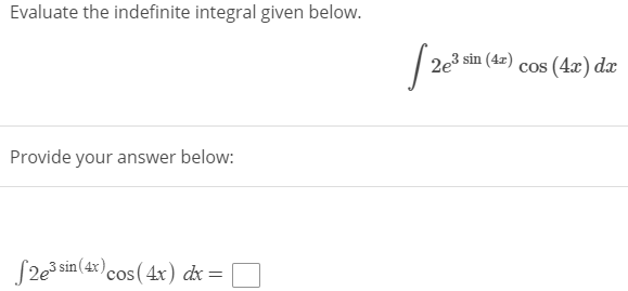 Evaluate the indefinite integral given below.
2e3 sin (4z)
cos (4x) dx
Provide your answer below:
S2e3 sin (42)cos( 4x) dx=
